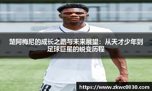 楚阿梅尼的成长之路与未来展望：从天才少年到足球巨星的蜕变历程
